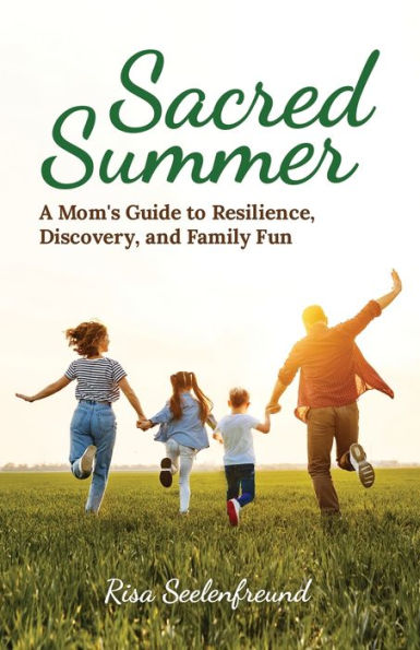 Sacred Summer: A Mom's Guide to Resilience, Discovery, and Family Fun