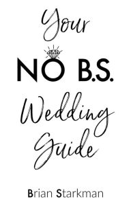 Title: Your No B.S. Wedding Guide, Author: Brian Starkman