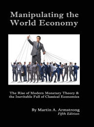 German audio books to download Manipulating the World Economy: The Rise of Modern Monetary Theory & the Inevitable Fall of Classical Economics - Is there an Alternative? RTF PDF PDB in English 9781662914461 by Martin A. Armstrong