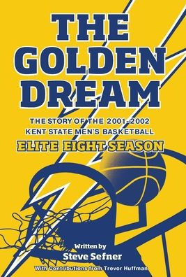 The Golden Dream: The Story of the 2001-2002 Kent State Men's Basketball Elite Eight Season