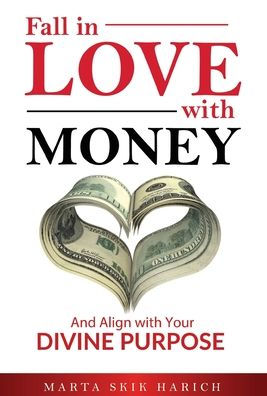 Fall In Love With Money: And Align with Your Divine Purpose