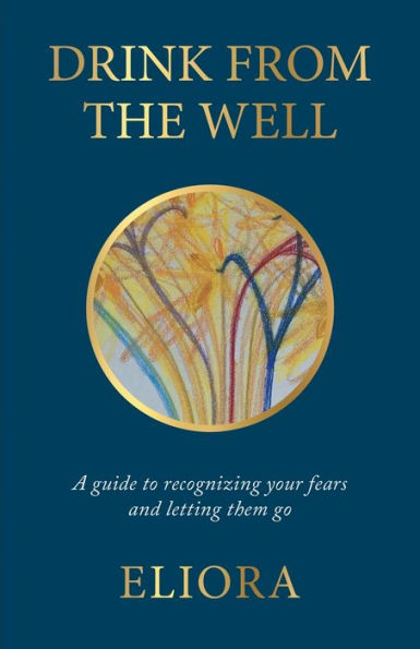 Drink From The Well: A Guide to Recognizing Your Fears and Letting Them Go