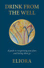 Drink From The Well: A Guide to Recognizing Your Fears and Letting Them Go