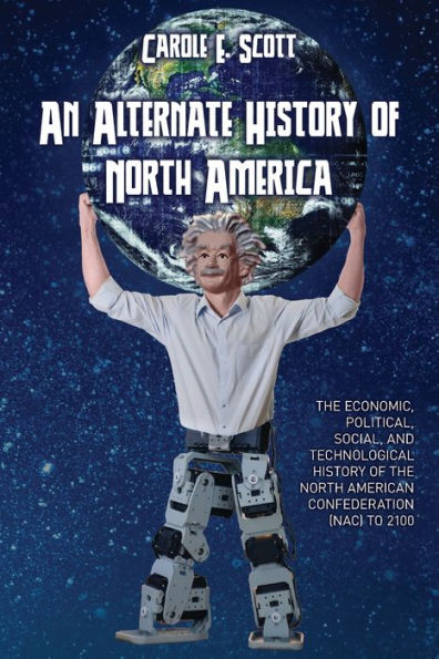 An Alternate History of North America: The Economic, Political, Social, and Technological History of the North American Confederation