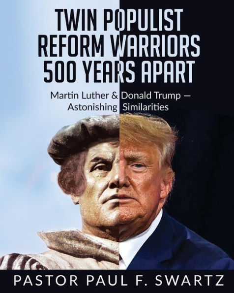 Twin Populist Reform Warriors 500 Years Apart: Martin Luther & Donald Trump -- Astonishing Similarities