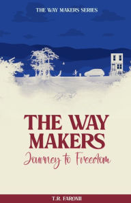 Title: The Waymakers: A Journey to Freedom, Author: T R Faronii