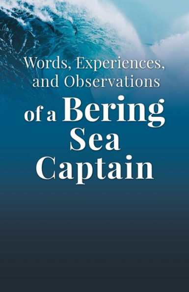 Words, Experiences, and Observations of a Bering Sea Captain