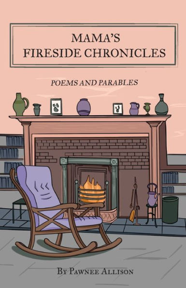 Mama's Fireside Chronicles: Poems and Parables