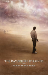 Title: The Day Before It Rained: Stories by Rich Rubin, Author: Rich Rubin