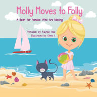 Title: Molly Moves to Folly: A Book for Families Who Are Moving, Author: Kaytlin Rae