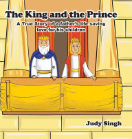 Title: The King and the Prince: A True Story of a father's life saving love for his children, Author: Judy Singh