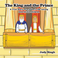 Title: The King and the Prince: A True Story of a father's life saving love for his children, Author: Judy Singh