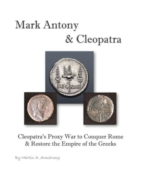 Mark Antony & Cleopatra: Cleopatra's Proxy War to Conquer Rome Restore the Empire of Greeks
