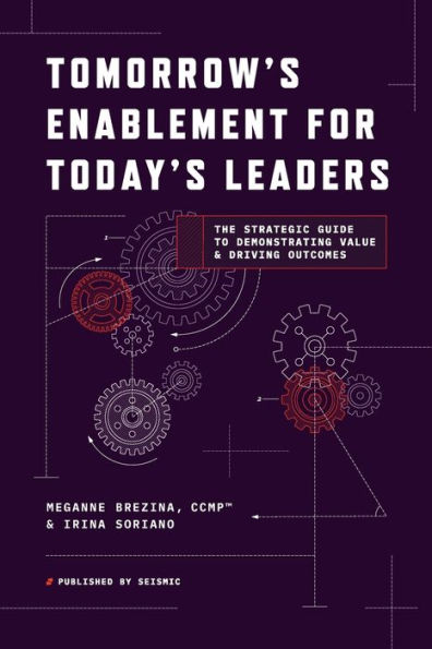 Tomorrow's Enablement for Today's Leaders: The Strategic Guide to Demonstrating Value & Driving Outcomes