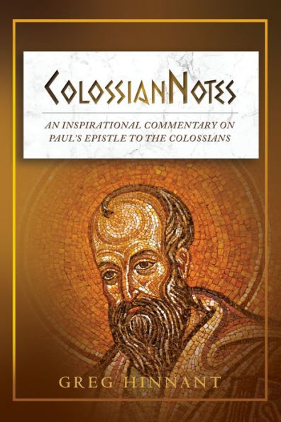 ColossianNotes: An Inspirational Commentary on Paul's Epistle to the Colossians