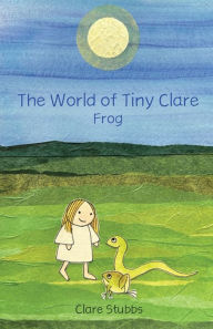 Title: The World of Tiny Clare: Frog, Author: Clare Stubbs