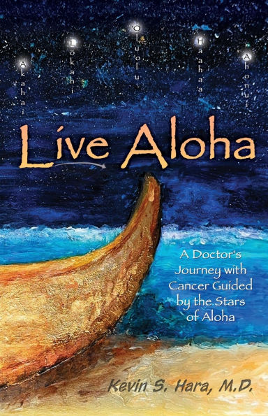 Live Aloha: A Doctor's Journey with Cancer Guided by the Stars of Aloha