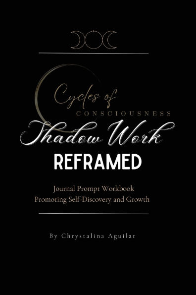 Shadow Work Reframed: Journal Prompt Workbook Promoting Self-Discovery and Growth