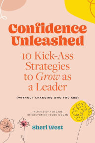 Read educational books online free no download Confidence Unleashed: 10 Kickass Strategies To Grow As A Leader (Without Changing Who You Are) by Sheri West 9781662955990