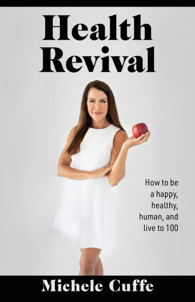 Health Revival: How to Be a Happy, Healthy, Human and Live 100