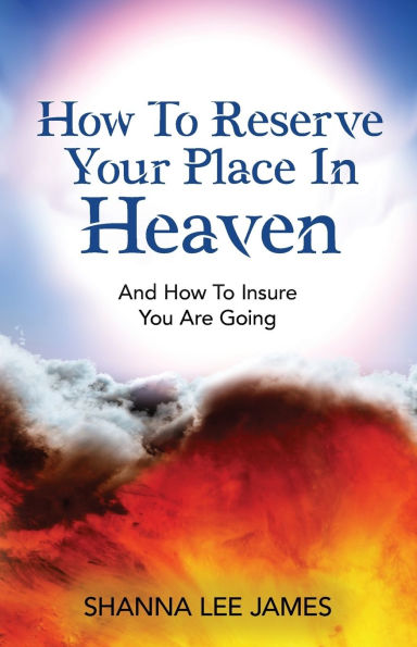 How To Reserve Your Place Heaven: And Insure You Are Going