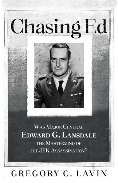 Chasing Ed: Was Major General Edward G. Lansdale the Mastermind of JFK Assassination?