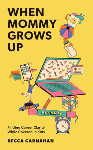 Google book search free download When Mommy Grows Up: Finding Career Clarity While Covered in Kids