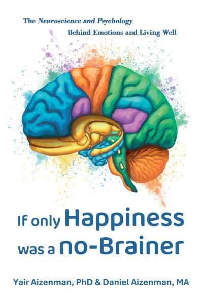 If Only Happiness Was a No-Brainer: The Neuroscience and Psychology Behind Emotions and Living Well