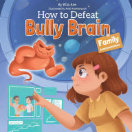 Title: How to Defeat Bully Brain: Family Accommodations, Author: Ella Kim