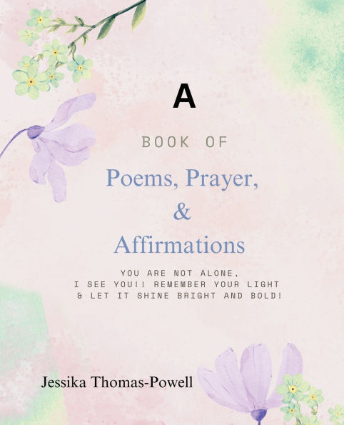 A Book of Poems, Prayers, & Affirmations: You are Not ALONE, I See you!! Remember Your Light & Let it Shine Bright and Bold!
