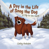 Title: A Day in the Life of Snog the Dog: A Trip to the Snow, Author: Cathy Hodsdon