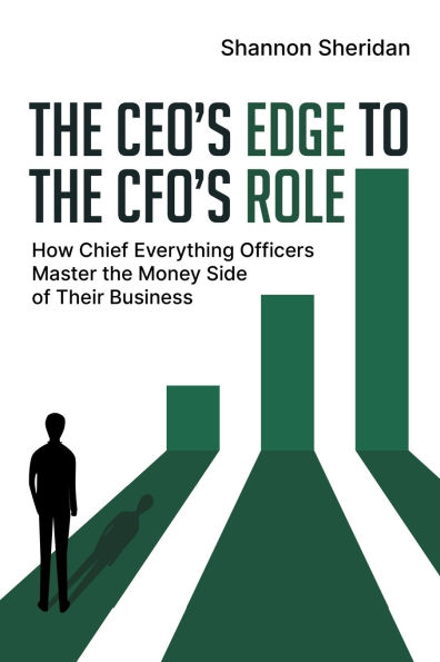 The CEO's Edge to the CFO's Role: How Chief Everything Officers Master the Money Side of Their Business