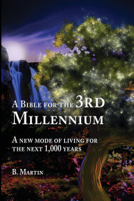 Title: A Bible for the 3rd Millennium: A New Mode of Living for the Next 1,000 Years, Author: B Martin