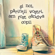 Title: Și noi, părinții voștri, am fost cï¿½ndva copii: O carte ilustrată poetică și nostalgică despre copilărie, amintiri și legătura dintre generații, Author: Alexandra Andrieș