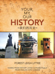 Title: Your, My, Our History: Names from History Listed Alphabetically from English into Chinese, Author: Forest Leigh Littke