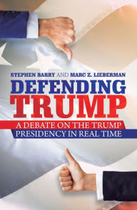 Title: Defending Trump: A Debate on the Trump Presidency in Real Time, Author: Stephen Barry