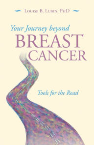 Title: Your Journey Beyond Breast Cancer: Tools for the Road, Author: Louise B. Lubin PhD