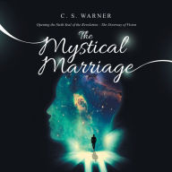 Title: The Mystical Marriage: Opening the Sixth Seal of the Revelation-The Doorway of Vision, Author: C. S. Warner