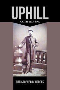 Title: Uphill: A Civil War Epic, Author: Christopher B. Hodges