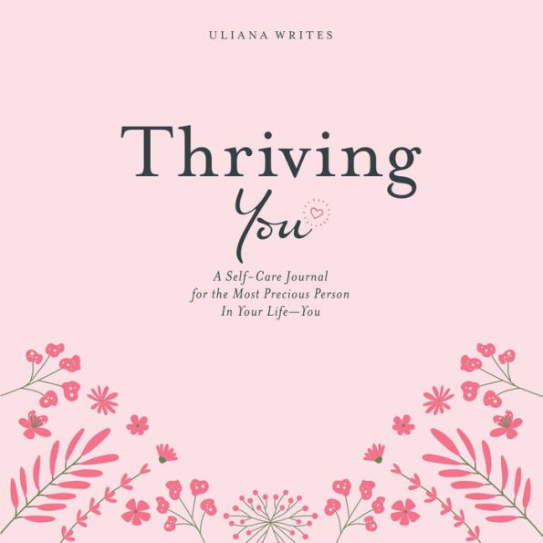 Thriving You: A Self-Care Journal for the Most Precious Person in Your Life: You