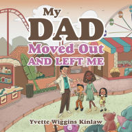 Title: My Dad Moved out and Left Me, Author: Yvette Wiggins Kinlaw