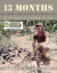 Title: 13 Months: In the Bush, in Vietnam, in 1968, Author: Bruce A Bastien