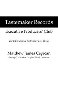 Title: Tastemaker Records Executive Producers' Club: The International Tastemaker Fest Thesis, Author: Matthew James Cepican