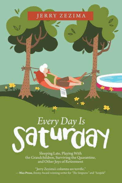 Every Day Is Saturday: Sleeping Late, Playing with the Grandchildren, Surviving Quarantine, and Other Joys of Retirement