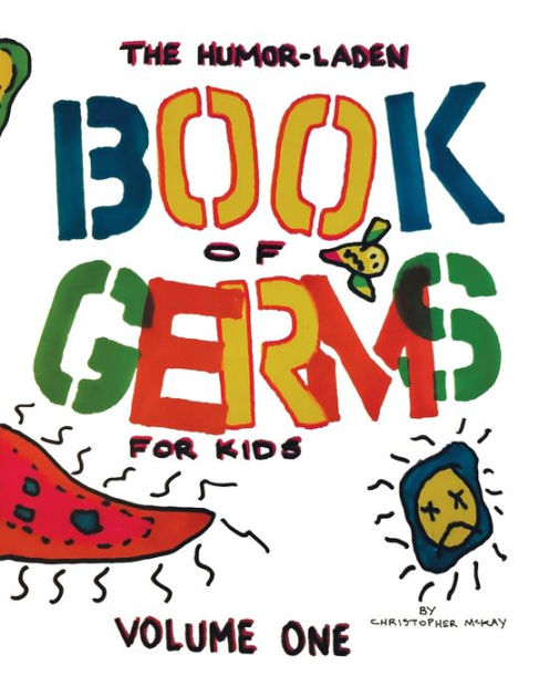 The Humor-Laden Book of Germs for Kids: Volume One by Christopher McKay ...