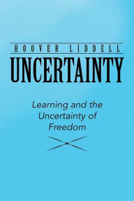 Title: Uncertainty: Learning and the Uncertainty of Freedom, Author: Hoover Liddell