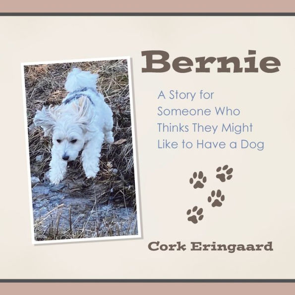 Bernie: a Story for Someone Who Thinks They Might Like to Have Dog