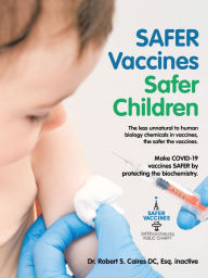 Title: Safer Vaccines Safer Children: Make Covid-19 Vaccines Safer by Protecting the Biochemistry: The Less Unnatural to Human Biology Chemicals in Vaccines, the Safer the Vaccines., Author: Dr. Robert S. Caires DC Esq. inactive