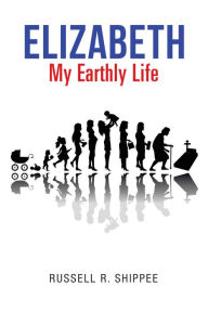 Title: Elizabeth My Earthly Life, Author: Russell R. Shippee
