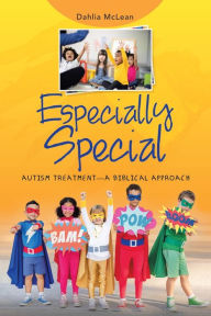 Title: Especially Special: Autism Treatment-A Biblical Approach, Author: Dahlia McLean